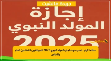 عطلة 3 أيام.. تحديد موعد إجازة المولد النبوي 2025 للموظفين بالقطاعين العام والخاص 1